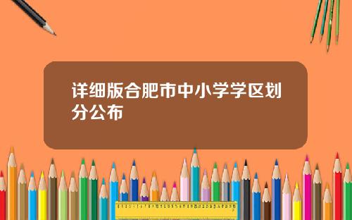 详细版合肥市中小学学区划分公布