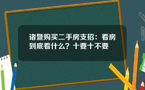 诸暨购买二手房支招：看房到底看什么？十要十不要
