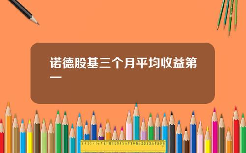 诺德股基三个月平均收益第一