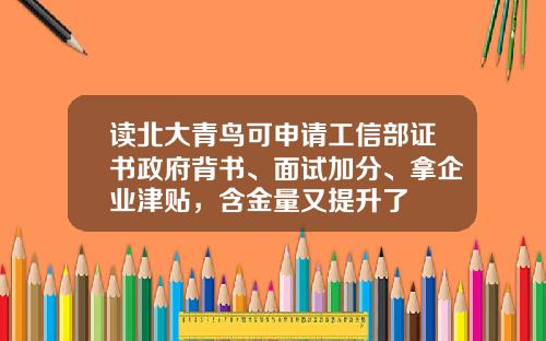 读北大青鸟可申请工信部证书政府背书、面试加分、拿企业津贴，含金量又提升了