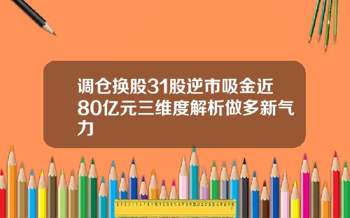 调仓换股31股逆市吸金近80亿元三维度解析做多新气力