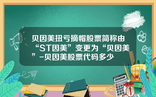 贝因美扭亏摘帽股票简称由“ST因美”变更为“贝因美”-贝因美股票代码多少