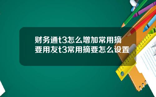 财务通t3怎么增加常用摘要用友t3常用摘要怎么设置