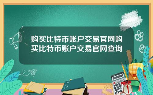 购买比特币账户交易官网购买比特币账户交易官网查询