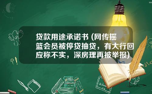 贷款用途承诺书 (网传摇篮会员被停贷抽贷，有大行回应称不实，深房理再被举报)