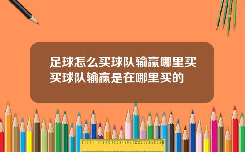 足球怎么买球队输赢哪里买买球队输赢是在哪里买的