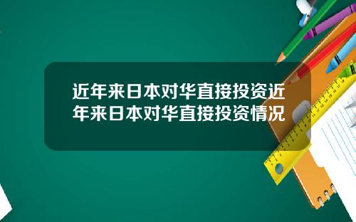 近年来日本对华直接投资近年来日本对华直接投资情况