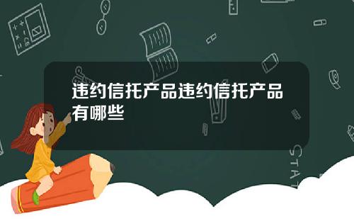 违约信托产品违约信托产品有哪些
