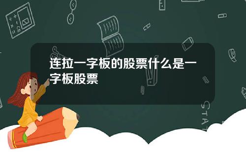 连拉一字板的股票什么是一字板股票