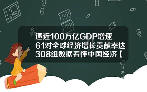 逼近100万亿GDP增速61对全球经济增长贡献率达308组数据看懂中国经济【推荐】