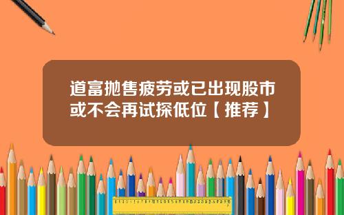 道富抛售疲劳或已出现股市或不会再试探低位【推荐】