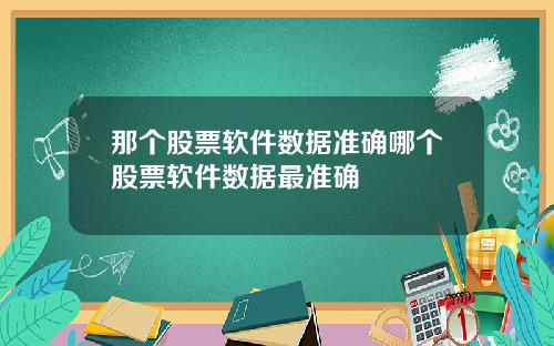 那个股票软件数据准确哪个股票软件数据最准确