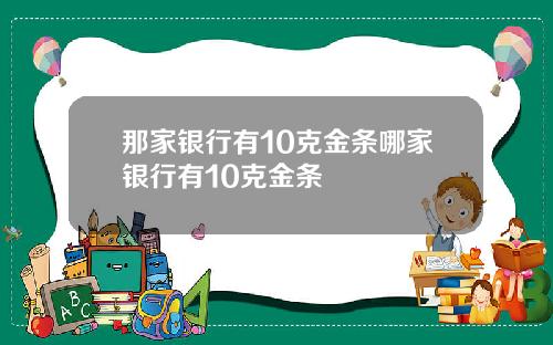 那家银行有10克金条哪家银行有10克金条