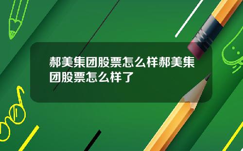 郝美集团股票怎么样郝美集团股票怎么样了
