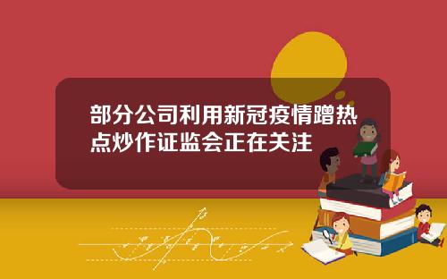 部分公司利用新冠疫情蹭热点炒作证监会正在关注