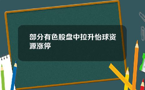 部分有色股盘中拉升怡球资源涨停