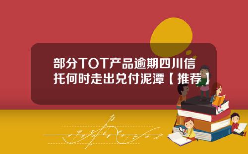 部分TOT产品逾期四川信托何时走出兑付泥潭【推荐】