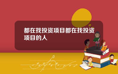都在找投资项目都在找投资项目的人