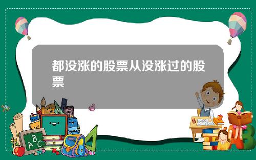 都没涨的股票从没涨过的股票