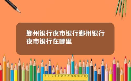 鄞州银行夜市银行鄞州银行夜市银行在哪里