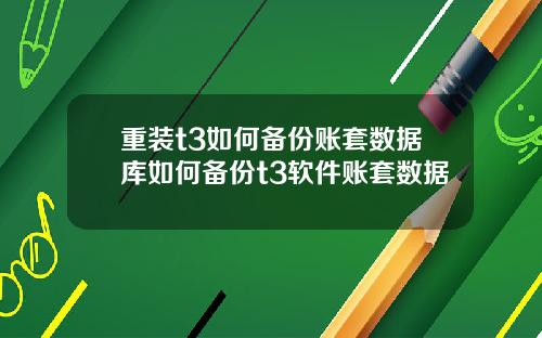 重装t3如何备份账套数据库如何备份t3软件账套数据