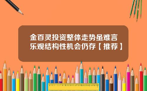 金百灵投资整体走势虽难言乐观结构性机会仍存【推荐】
