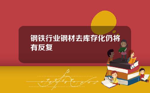 钢铁行业钢材去库存化仍将有反复