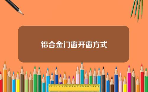 铝合金门窗开窗方式