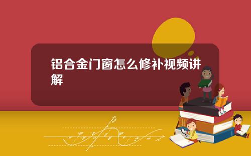 铝合金门窗怎么修补视频讲解