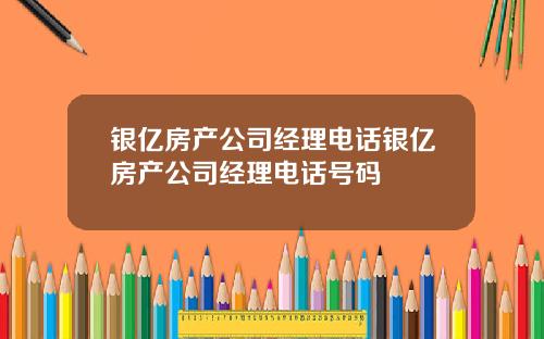 银亿房产公司经理电话银亿房产公司经理电话号码