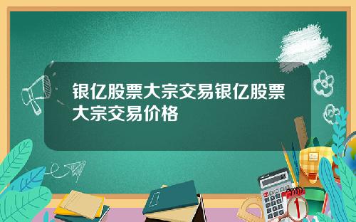 银亿股票大宗交易银亿股票大宗交易价格