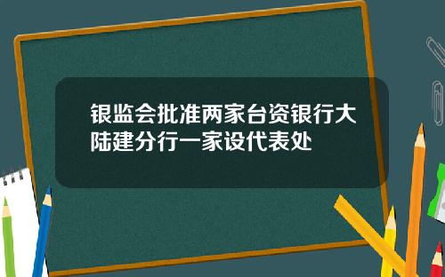 银监会批准两家台资银行大陆建分行一家设代表处
