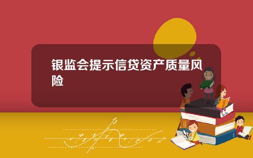 银监会提示信贷资产质量风险