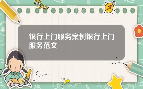 银行上门服务案例银行上门服务范文