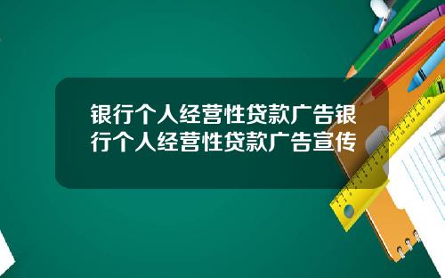 银行个人经营性贷款广告银行个人经营性贷款广告宣传