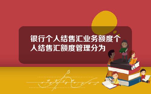 银行个人结售汇业务额度个人结售汇额度管理分为