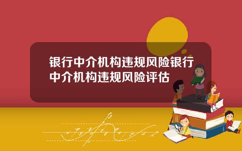 银行中介机构违规风险银行中介机构违规风险评估