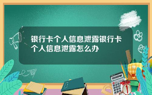 银行卡个人信息泄露银行卡个人信息泄露怎么办