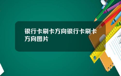银行卡刷卡方向银行卡刷卡方向图片