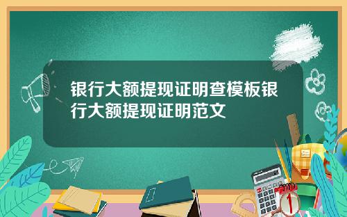 银行大额提现证明查模板银行大额提现证明范文