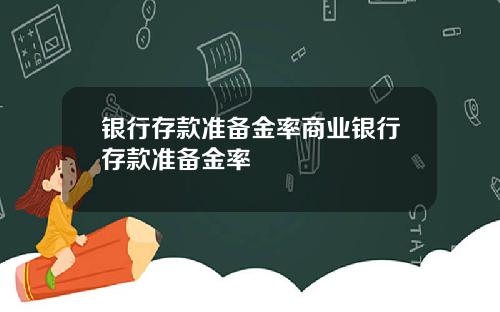 银行存款准备金率商业银行存款准备金率