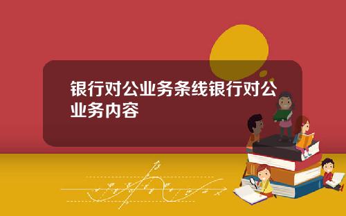 银行对公业务条线银行对公业务内容