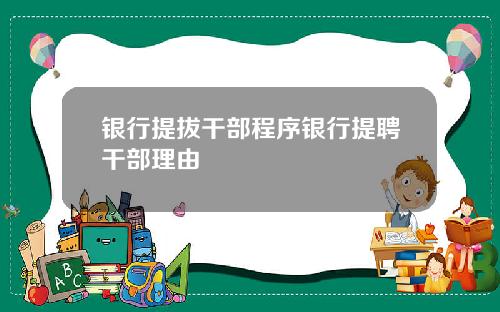 银行提拔干部程序银行提聘干部理由