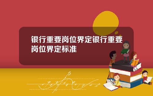 银行重要岗位界定银行重要岗位界定标准