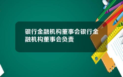 银行金融机构董事会银行金融机构董事会负责