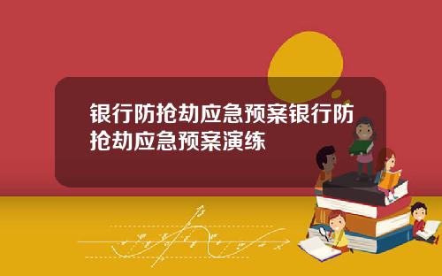 银行防抢劫应急预案银行防抢劫应急预案演练