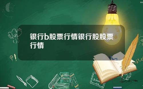银行b股票行情银行股股票行情