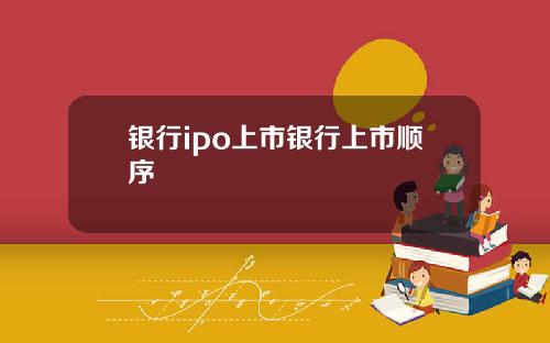银行ipo上市银行上市顺序