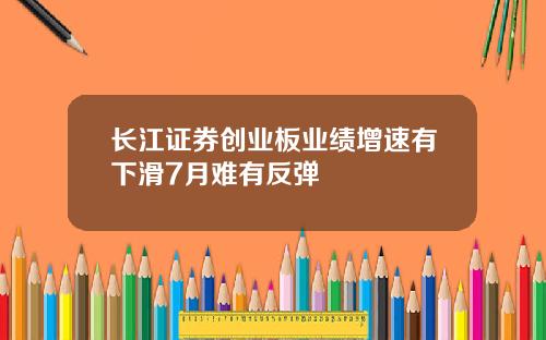 长江证券创业板业绩增速有下滑7月难有反弹