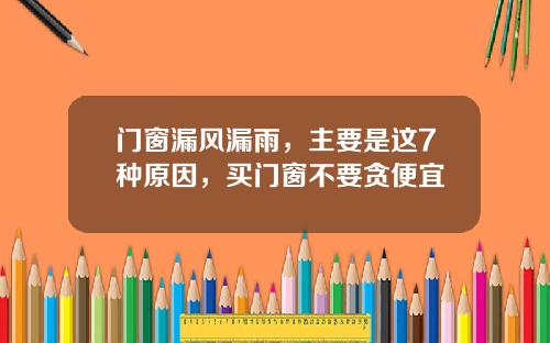 门窗漏风漏雨，主要是这7种原因，买门窗不要贪便宜